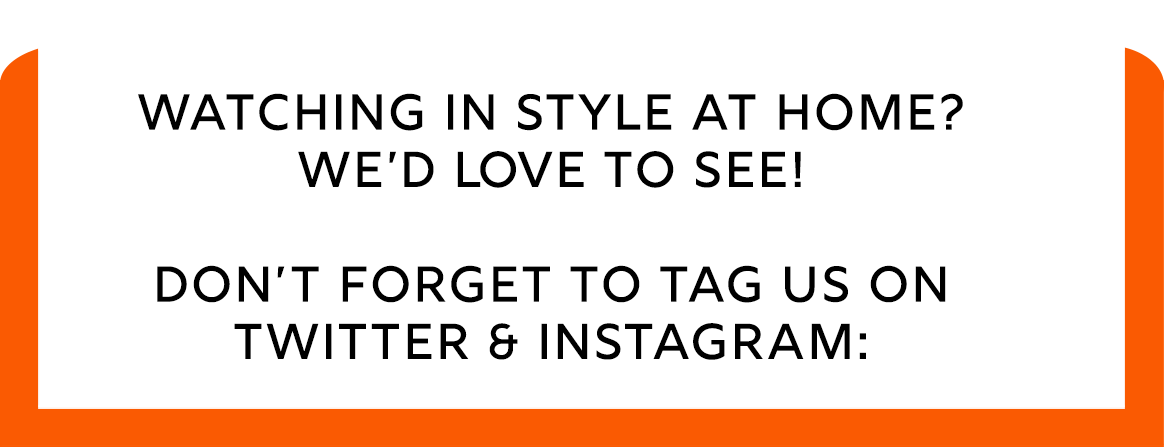 Watching in style at home? We'd love to see! Don’t forget to tag us on Twitter & Instagram.