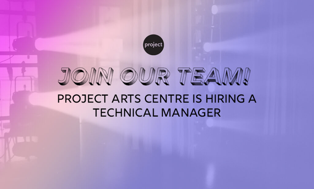 Join Our Team! Project Arts Centre is hiring a Technical Manager