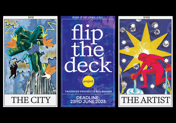 Three tarot cards set against a black background. On the 1st tarot card, titled The City, is a collaged image of a stone tower collapsing, engulfed in flamesand smoke, being struck by lightning. A silhouette of a person is falling from it in an attempt to escape. The second tarot card is face down and is in a deep blue shade. The Card reads "Whip It Up! Open Call. FLIP THE DECK. Takeover Project's Billboard. Deadline 23 June 2023." The third tarot card, titled "The Artist", is a collage image of a red female figure pouring water from two ceramic jugs. Behind her is a large yellow star with seven points, accompanied by seven smaller white stars. The background is deep blue, adorned with scattered diamonds. Two green plants are visible in the bottom corners of the card. There is small white text written vertically on the side of the billboard which states "For More Info Visit projectarts.ie."