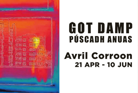 A graphic with a colour image on the left and black text on a white background on the right which reads "GOT DAMP / PÚSCADH ANUAS. Avril Corroon. 21 Apr - 10 Jun." The image on the left is brightly coloured thermal imaging in shades of yellow, orange, pink, purple and blue which shows a window and the buildings visible outside. Cold areas (blue and purple) show significant heat loss around the window frame.