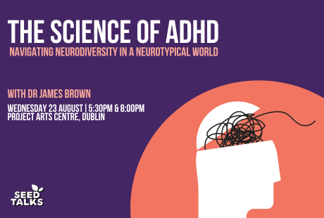 A landscape graphic image. The background is a deep purple. Large bold text reads "The Science of ADHD Navigating Neurodiversity in a Neurotypical World. Wednesday 23 August | 5:30pm & 8:00pm. Project Arts Centre, Dublin". In the lower right corner, there is an abstract outline of a persons head, with a bundle of knotted black string unfurling from their brain. In the lower left corner, there is a seed talks logo.
